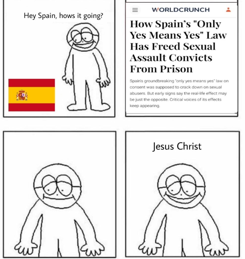 Hey Spain, how's it going? (meme)

How Spain's "Only yes means yes" law has freed sexual assult convicts from prison

...

Jesus Christ